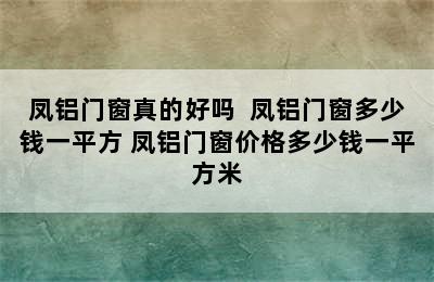 凤铝门窗真的好吗  凤铝门窗多少钱一平方 凤铝门窗价格多少钱一平方米